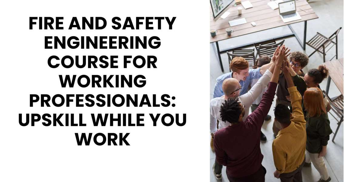 Fire and Safety Engineering Course for Working Professionals: Upskill While You Work