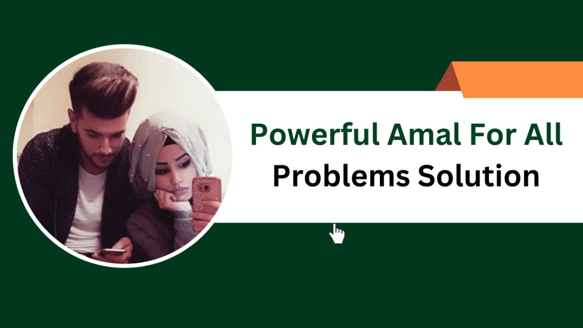 Powerful Amal For All Problems Solution – Islamic Halal Nuskhe For Love Back
