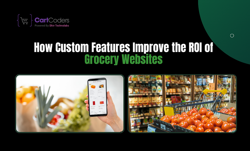 How Custom Features Improve the ROI of Grocery Websites