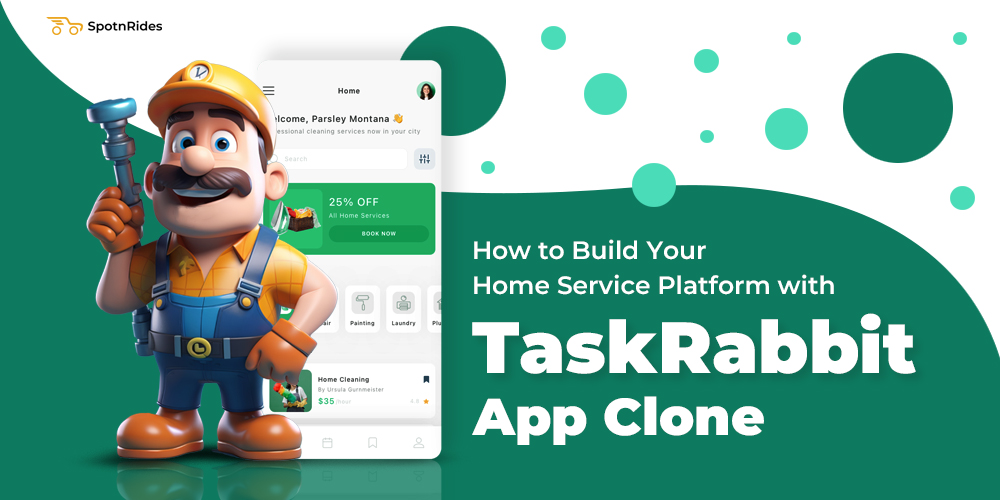 How to Build Your Home Service Platform with TaskRabbit App Clone - SpotnRides - AI Powered Taxi Booking App